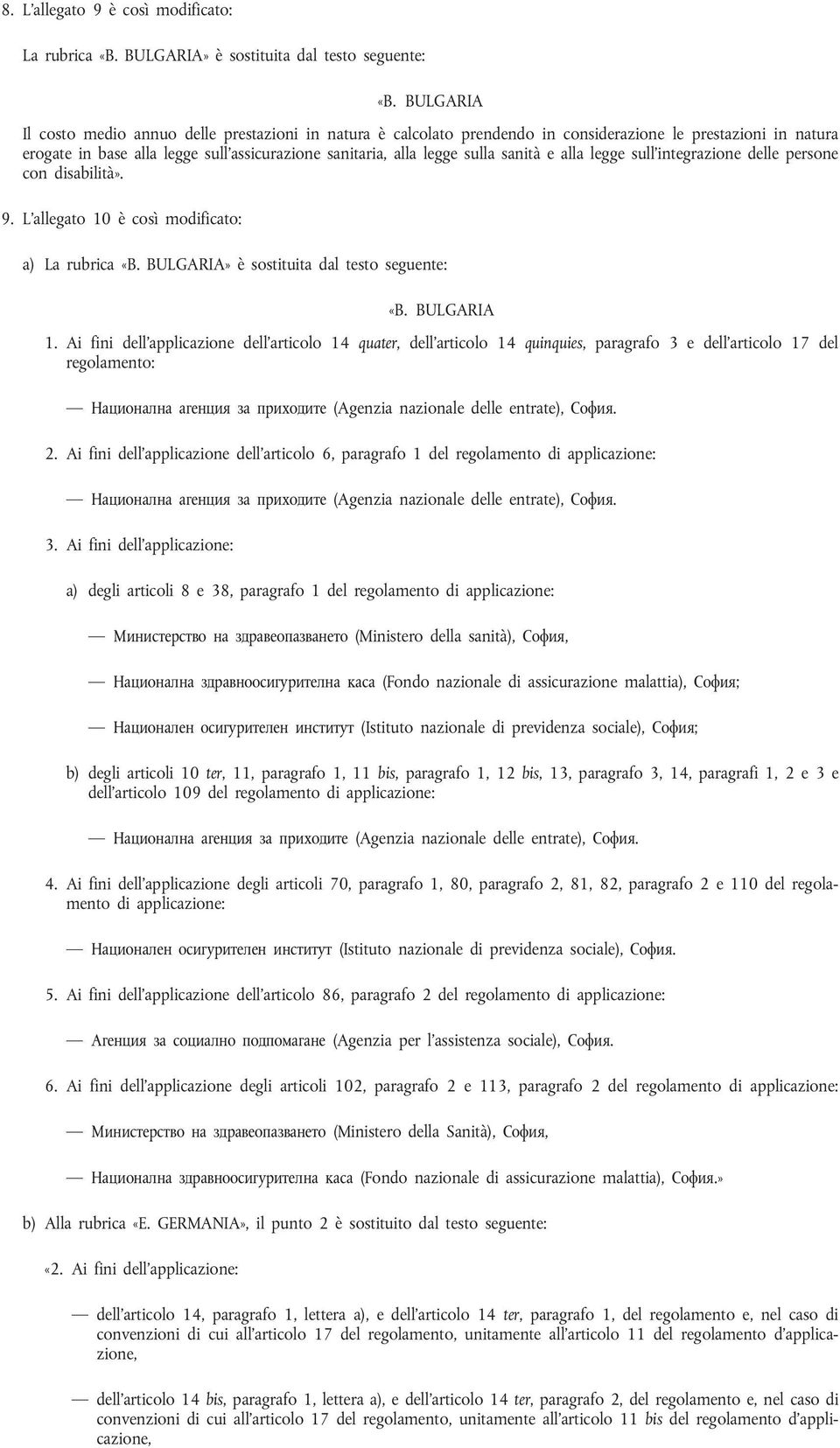 sanità e alla legge sull'integrazione delle persone con disabilità». 9. L'allegato 10 è così modificato: a) La rubrica «B. BULGARIA» è sostituita dal testo seguente: «B. BULGARIA 1.