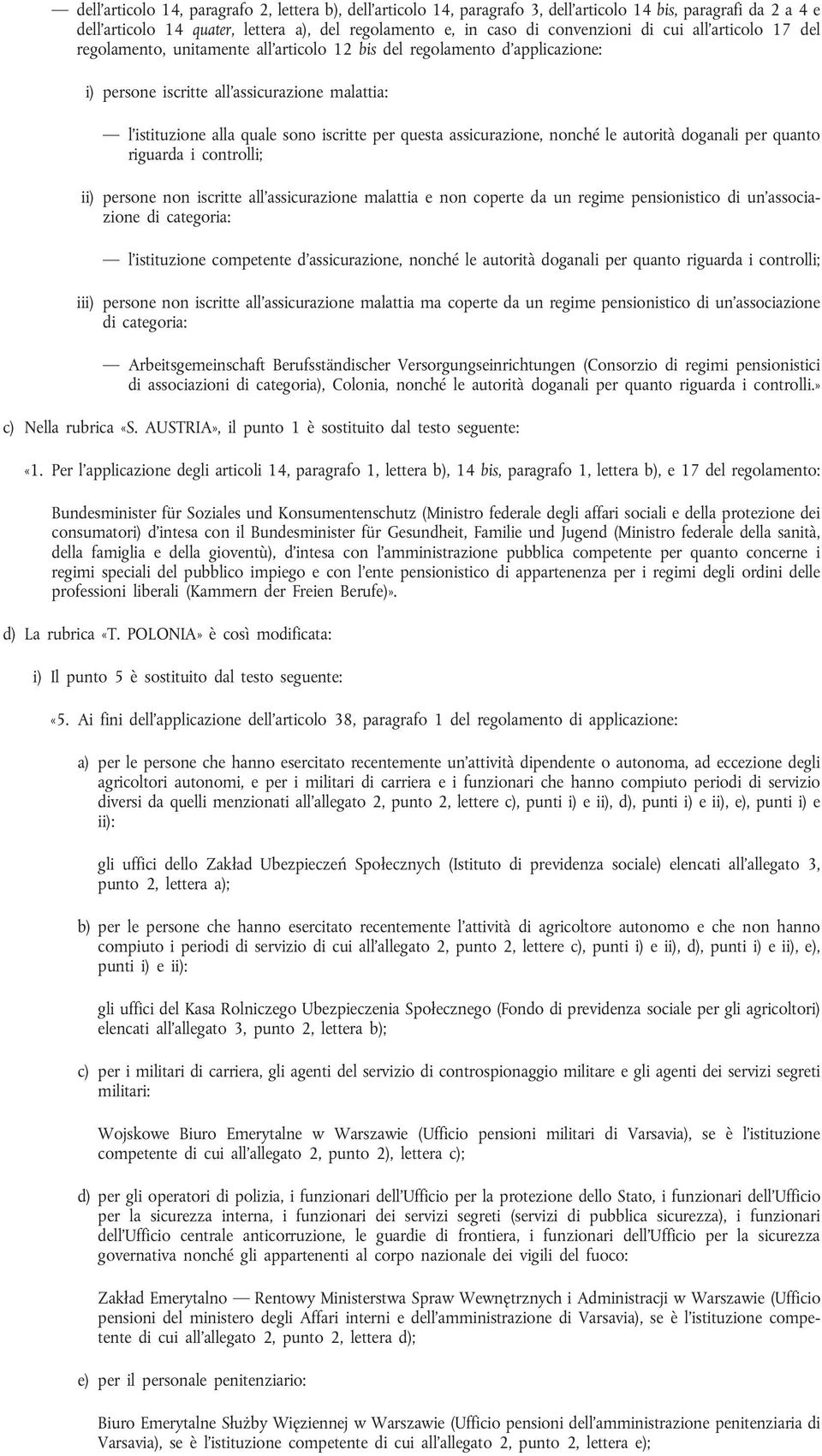 assicurazione, nonché le autorità doganali per quanto riguarda i controlli; ii) persone non iscritte all assicurazione malattia e non coperte da un regime pensionistico di un associazione di