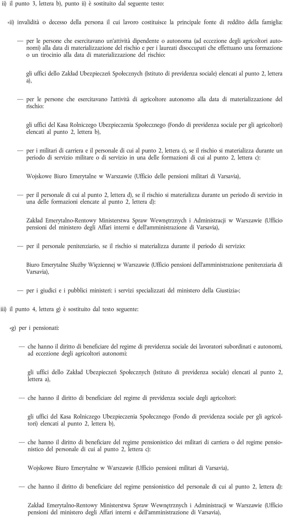 tirocinio alla data di materializzazione del rischio: gli uffici dello Zakład Ubezpieczeń Społecznych (Istituto di previdenza sociale) elencati al punto 2, lettera a), per le persone che esercitavano