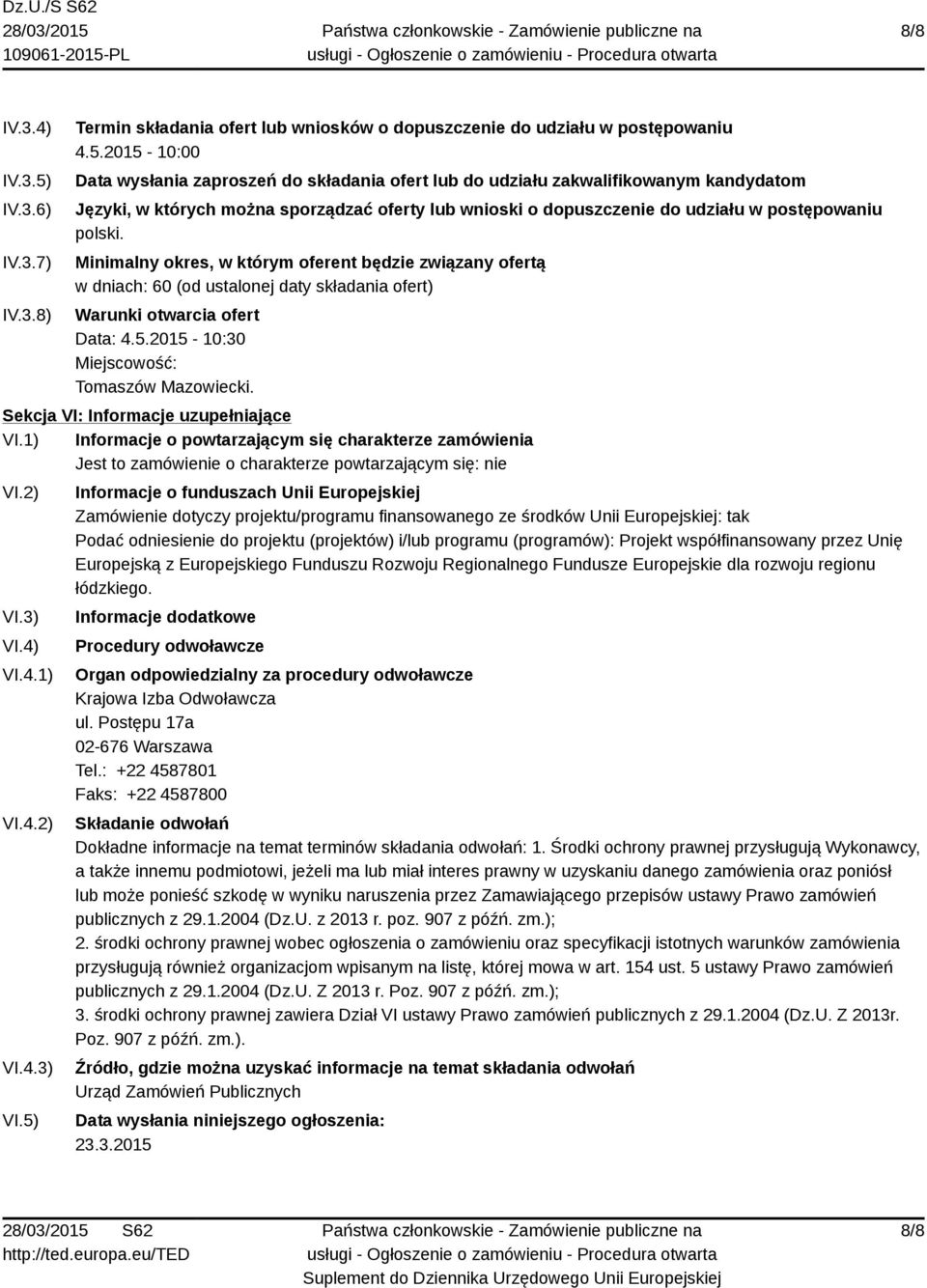 2015-10:00 Data wysłania zaproszeń do składania ofert lub do udziału zakwalifikowanym kandydatom Języki, w których można sporządzać oferty lub wnioski o dopuszczenie do udziału w postępowaniu polski.