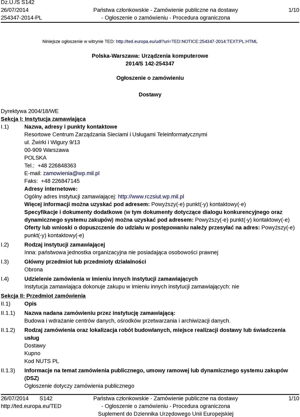 1) Nazwa, adresy i punkty kontaktowe Resortowe Centrum Zarządzania Sieciami i Usługami Teleinformatycznymi ul. Żwirki i Wigury 9/13 00-909 Warszawa POLSKA Tel.: +48 226848363 E-mail: zamowienia@wp.