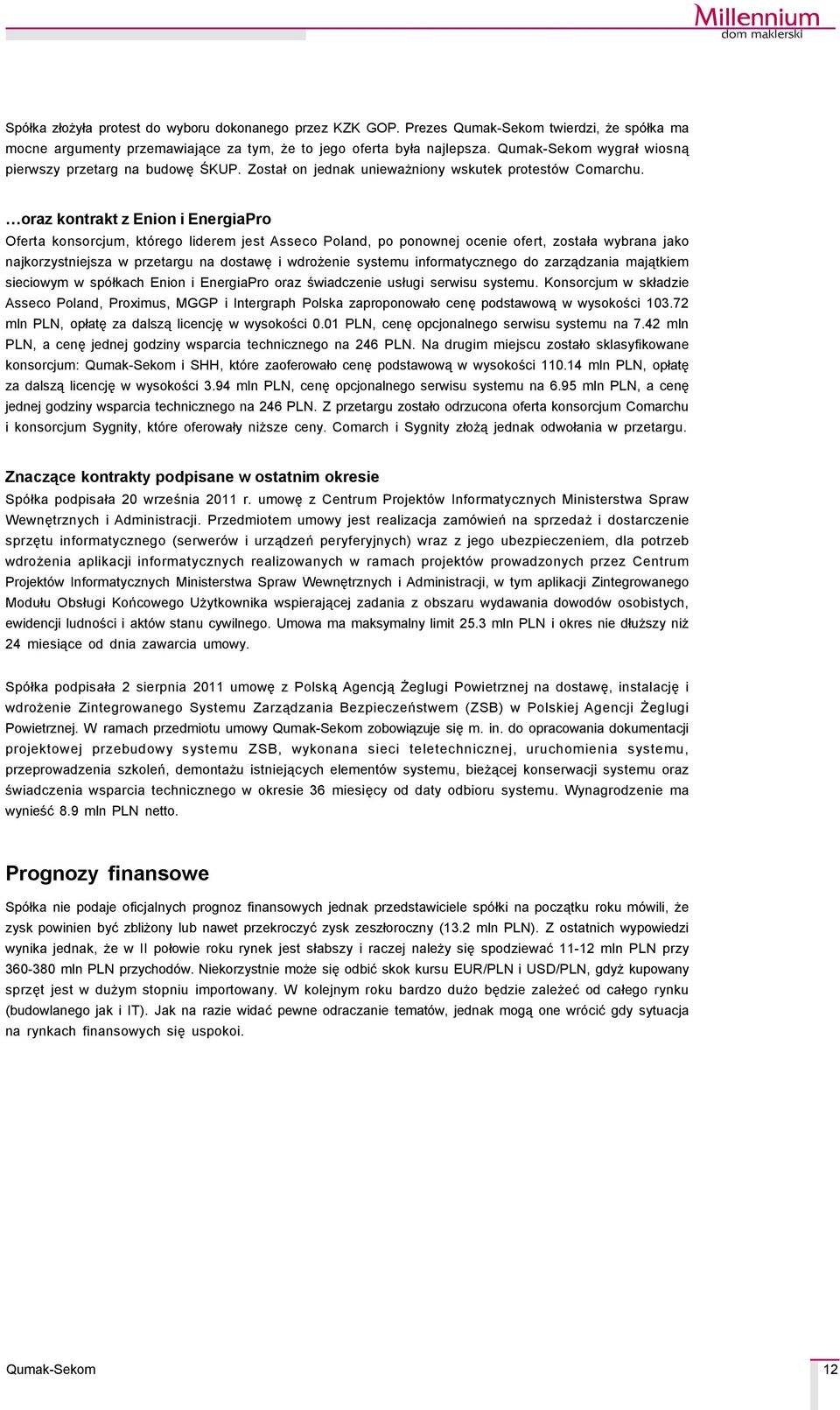 oraz kontrakt z Enion i EnergiaPro Oferta konsorcjum, ktçrego liderem jest Asseco Poland, po ponownej ocenie ofert, została wybrana jako najkorzystniejsza w przetargu na dostawę i wdrożenie systemu