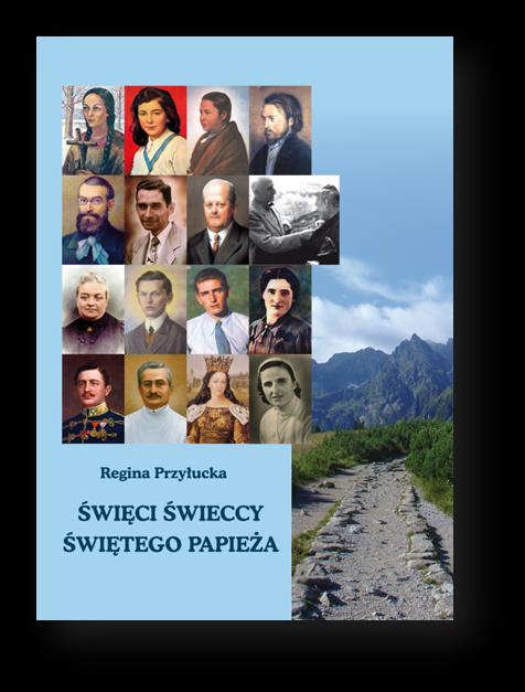 Regina Przyłucka ŚWIĘCI ŚWIECCY ŚWIĘTEGO PAPIEŻA Cena 10,00 zł W książce zostały opisane sylwetki 17 osób beatyfikowanych i kanonizowanych przez bł.papieża Jana Pawła II. Są to osoby świeckie!