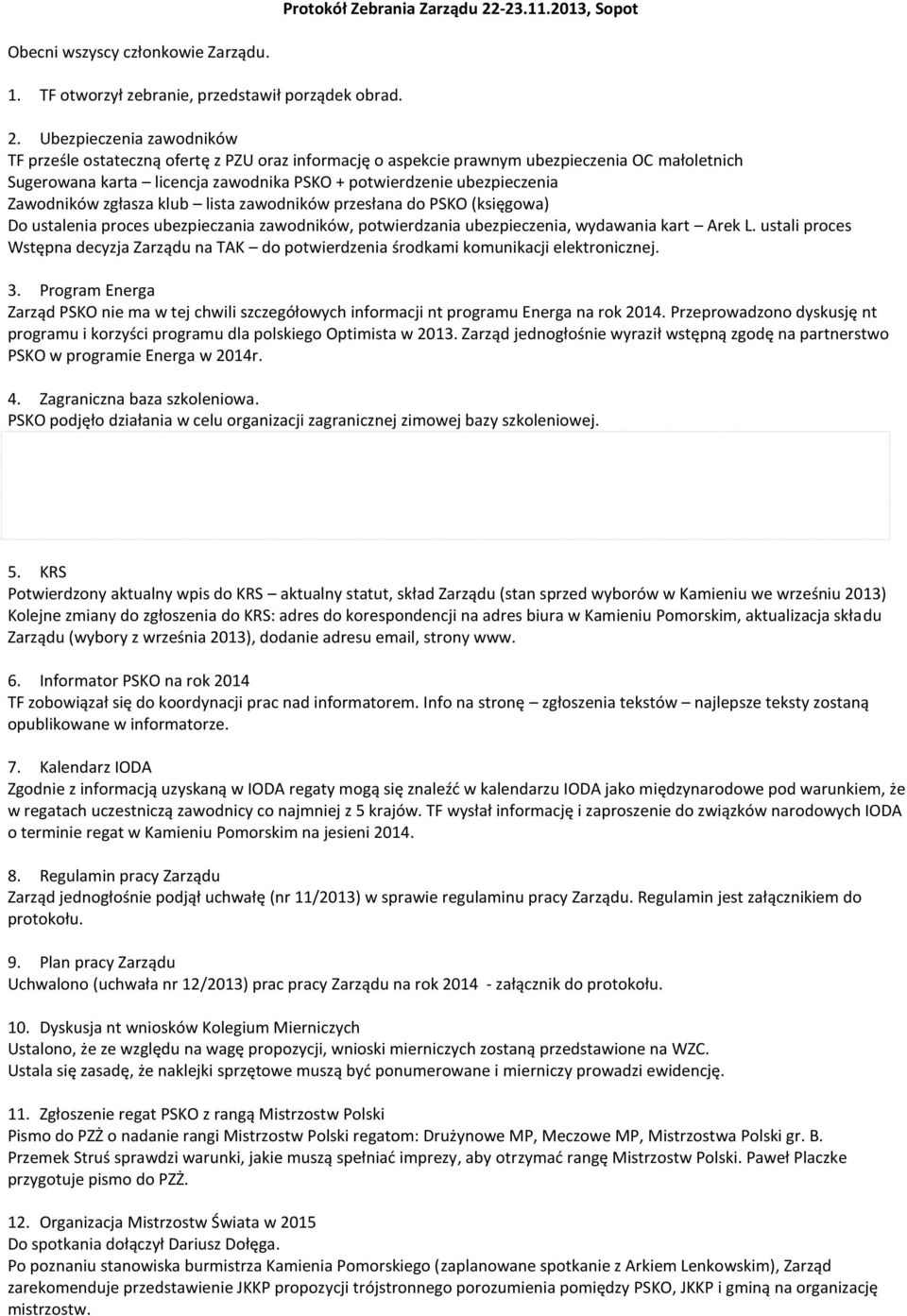 Ubezpieczenia zawodników TF prześle ostateczną ofertę z PZU oraz informację o aspekcie prawnym ubezpieczenia OC małoletnich Sugerowana karta licencja zawodnika PSKO + potwierdzenie ubezpieczenia