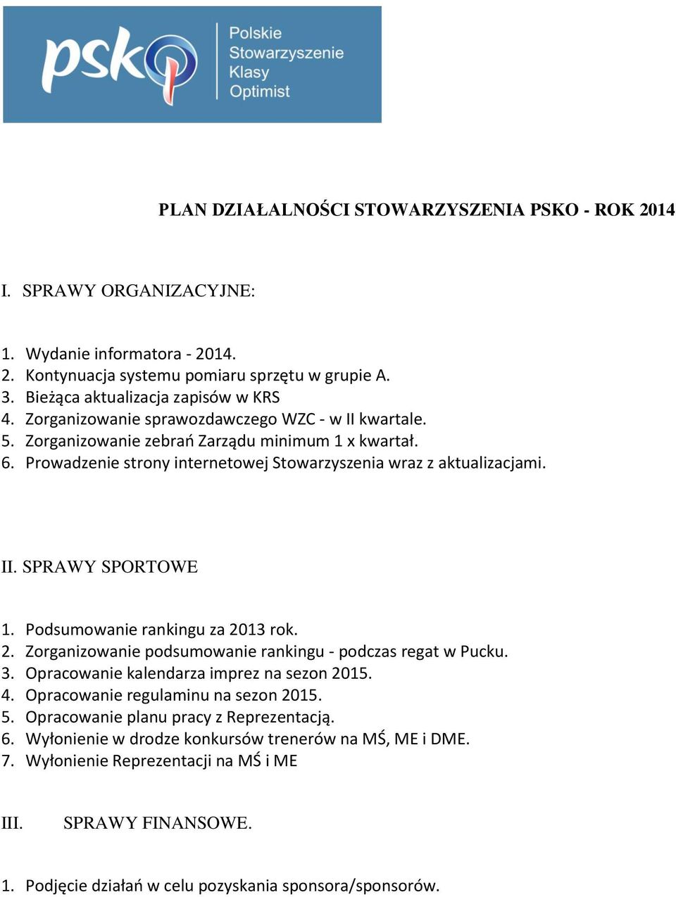 Podsumowanie rankingu za 2013 rok. 2. Zorganizowanie podsumowanie rankingu - podczas regat w Pucku. 3. Opracowanie kalendarza imprez na sezon 2015. 4. Opracowanie regulaminu na sezon 2015. 5.