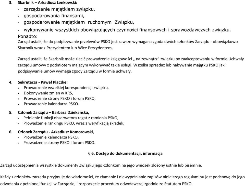 Ponadto: Zarząd ustalił, że do podpisywanie przelewów PSKO jest zawsze wymagana zgoda dwóch członków Zarządu - obowiązkowo Skarbnik wraz z Prezydentem lub Wice Prezydentem, Zarząd ustalił, że