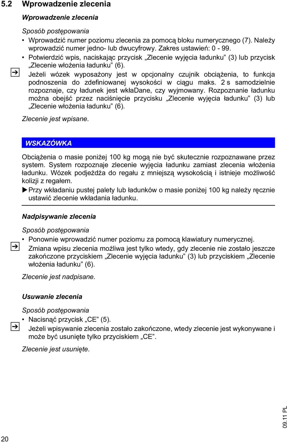 Je eli wózek wyposa ony jest w opcjonalny czujnik obci enia, to funkcja podnoszenia do zdefiniowanej wysoko ci w ci gu maks. 2 s samodzielnie rozpoznaje, czy adunek jest wk adane, czy wyjmowany.