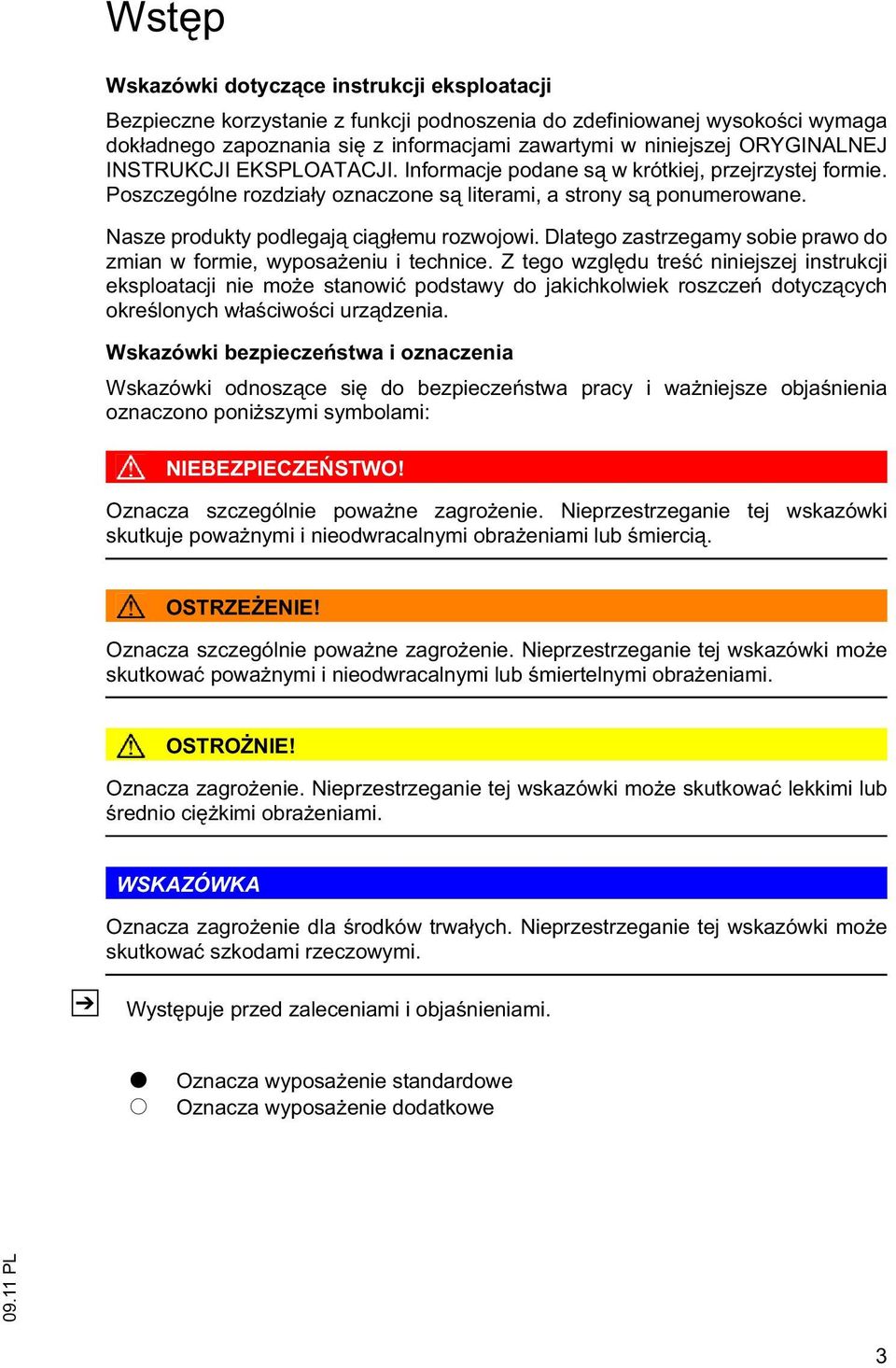 Nasze produkty podlegaj ci g emu rozwojowi. Dlatego zastrzegamy sobie prawo do zmian w formie, wyposa eniu i technice.