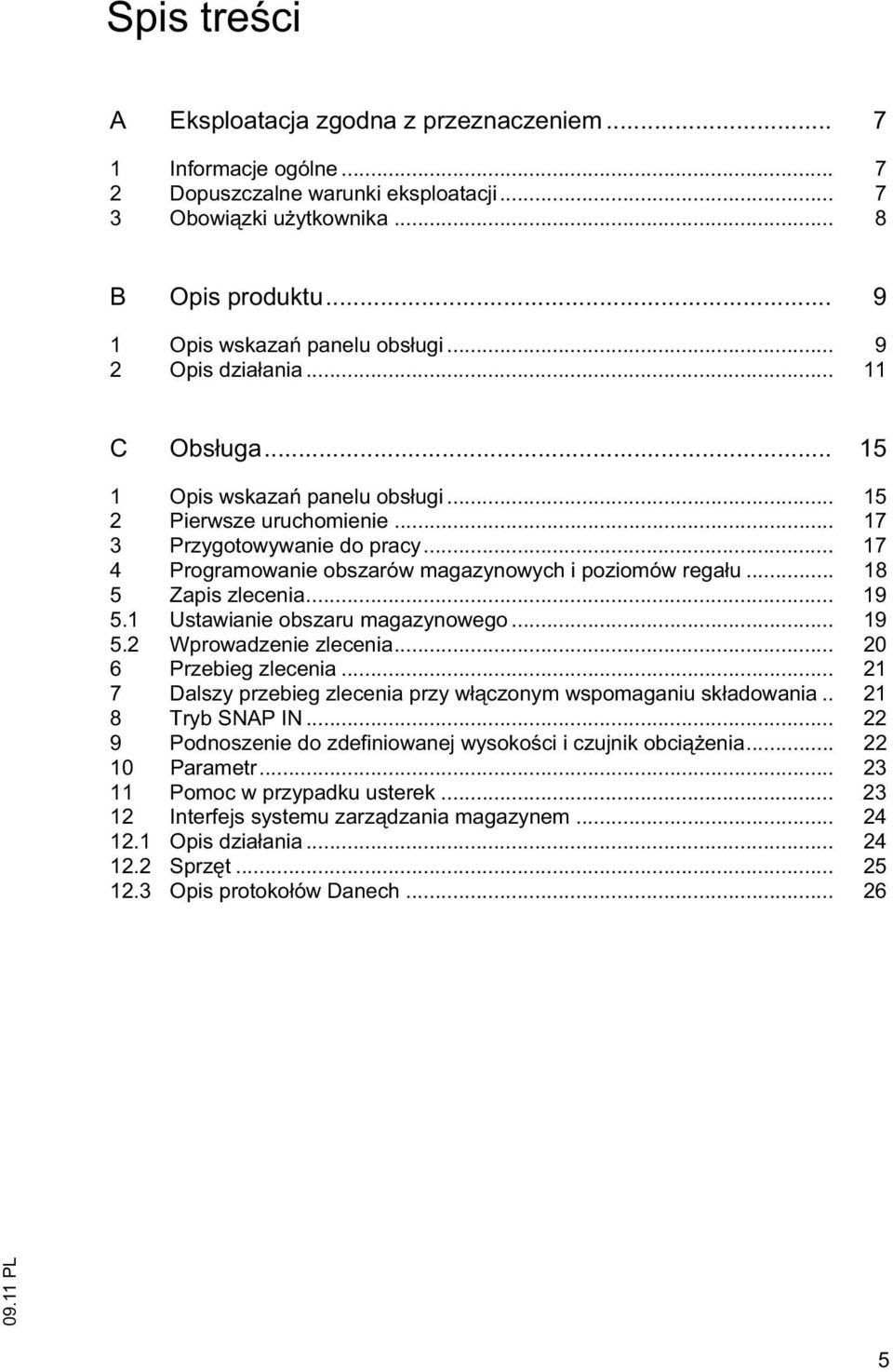 .. 18 5 apis zlecenia... 19 5.1 Ustawianie obszaru magazynowego... 19 5.2 Wprowadzenie zlecenia... 20 6 Przebieg zlecenia... 21 7 Dalszy przebieg zlecenia przy w czonym wspomaganiu sk adowania.