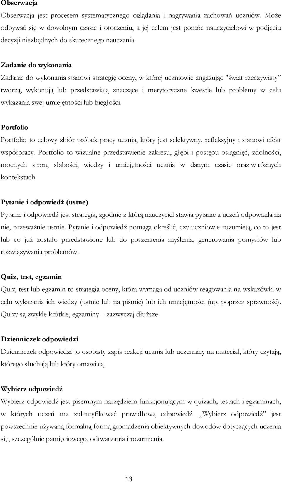 Zadanie do wykonania Zadanie do wykonania stanowi strategię oceny, w której uczniowie angażując "świat rzeczywisty tworzą, wykonują lub przedstawiają znaczące i merytoryczne kwestie lub problemy w