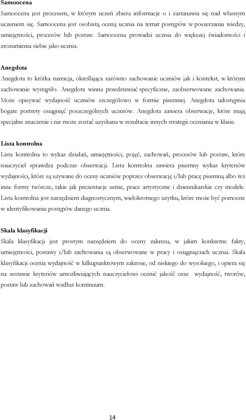 Anegdota Anegdota to krótka narracja, określająca zarówno zachowanie uczniów jak i kontekst, w którym zachowanie wystąpiło. Anegdota winna przedstawiać specyficzne, zaobserwowane zachowania.