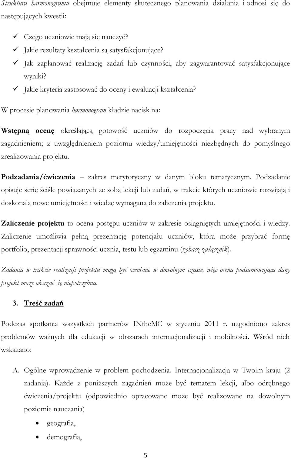 W procesie planowania harmonogram kładzie nacisk na: Wstępną ocenę określającą gotowość uczniów do rozpoczęcia pracy nad wybranym zagadnieniem; z uwzględnieniem poziomu wiedzy/umiejętności