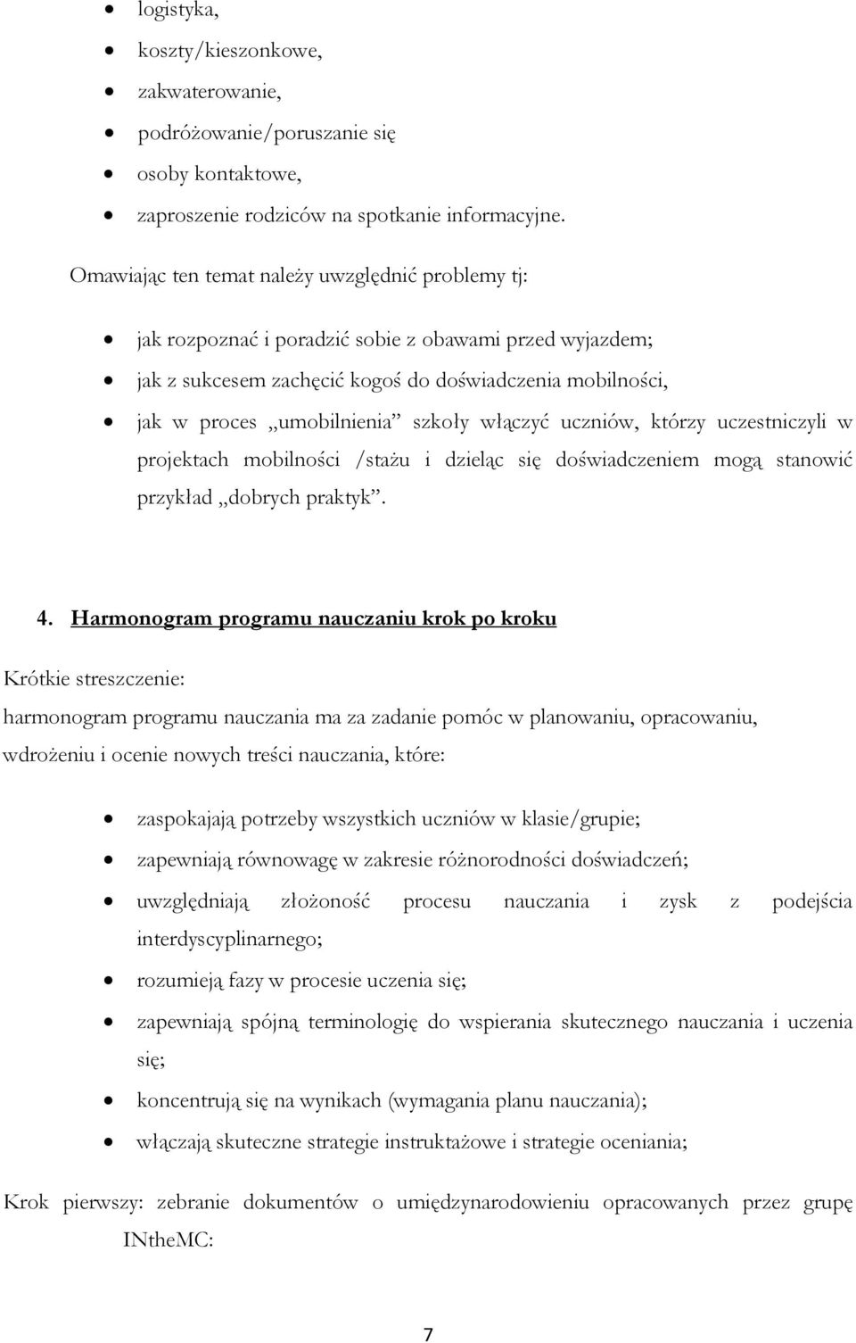 włączyć uczniów, którzy uczestniczyli w projektach mobilności /stażu i dzieląc się doświadczeniem mogą stanowić przykład dobrych praktyk. 4.