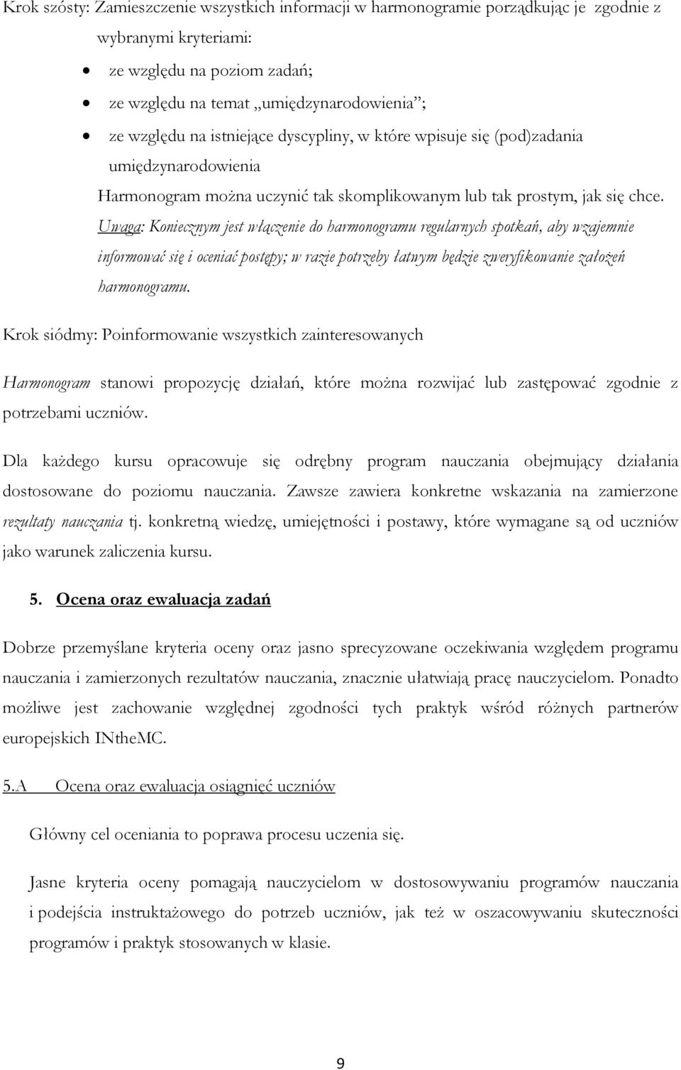 Uwaga: Koniecznym jest włączenie do harmonogramu regularnych spotkań, aby wzajemnie informować się i oceniać postępy; w razie potrzeby łatwym będzie zweryfikowanie założeń harmonogramu.