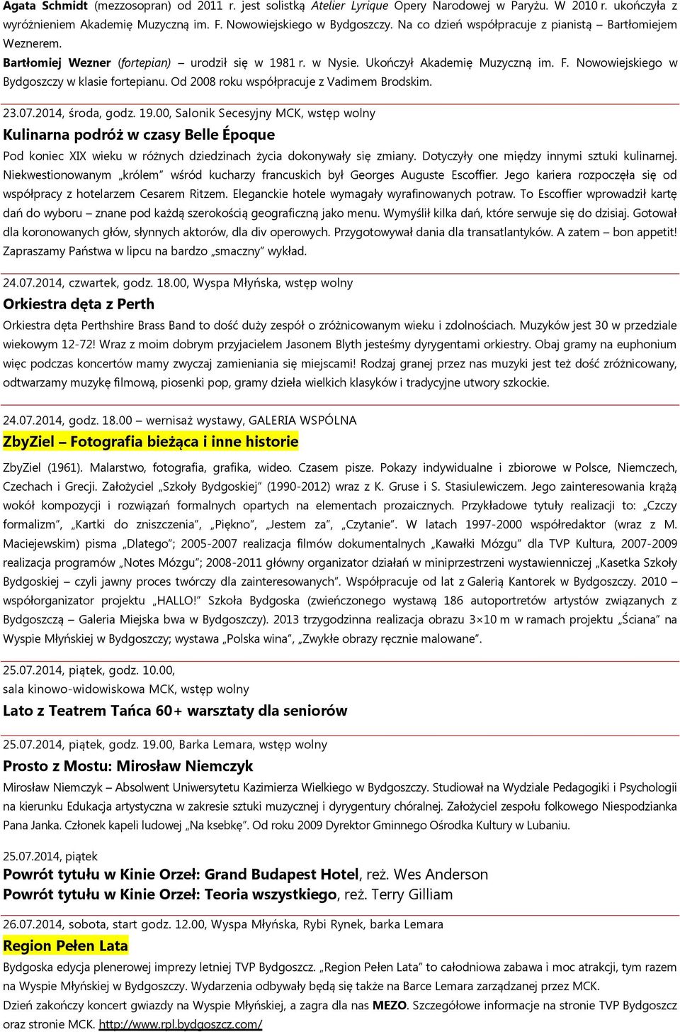 Nowowiejskiego w Bydgoszczy w klasie fortepianu. Od 2008 roku współpracuje z Vadimem Brodskim. 23.07.2014, środa, godz. 19.