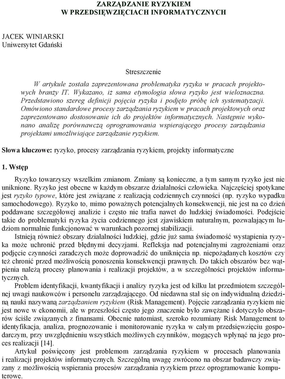 Omówiono standardowe procesy zarz dzania ryzykiem w pracach projektowych oraz zaprezentowano dostosowanie ich do projektów informatycznych.