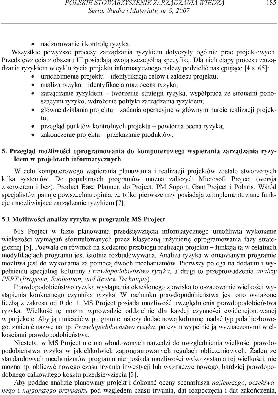 65]: uruchomienie projektu identyfikacja celów i zakresu projektu; analiza ryzyka identyfikacja oraz ocena ryzyka; zarz dzanie ryzykiem tworzenie strategii ryzyka, współpraca ze stronami ponosz cymi