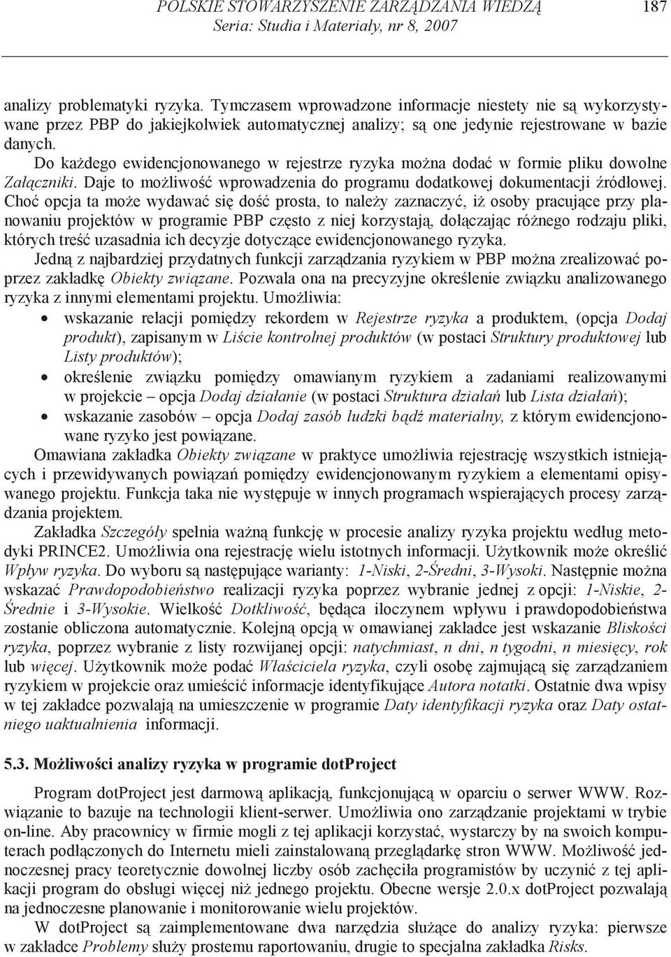 Do ka dego ewidencjonowanego w rejestrze ryzyka mo na doda w formie pliku dowolne Zał czniki. Daje to mo liwo wprowadzenia do programu dodatkowej dokumentacji ródłowej.