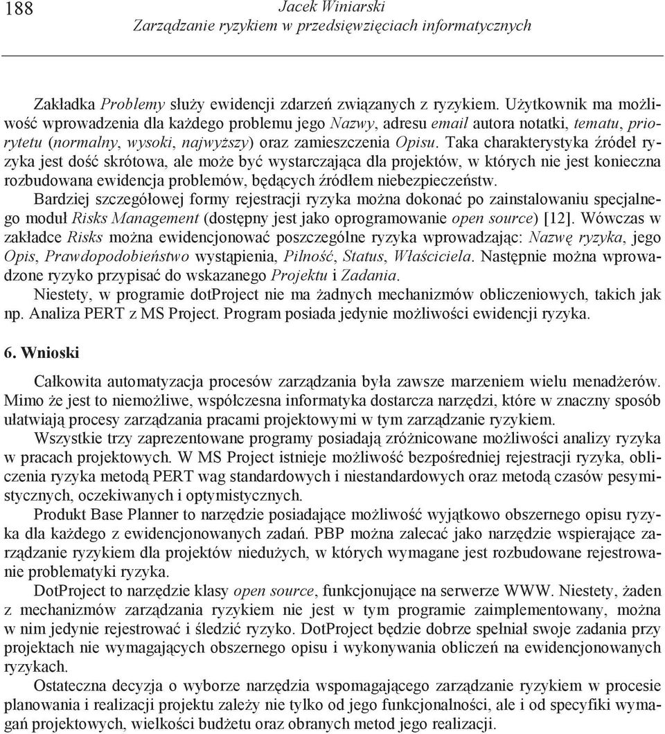 Taka charakterystyka ródeł ryzyka jest do skrótowa, ale mo e by wystarczaj ca dla projektów, w których nie jest konieczna rozbudowana ewidencja problemów, b d cych ródłem niebezpiecze stw.