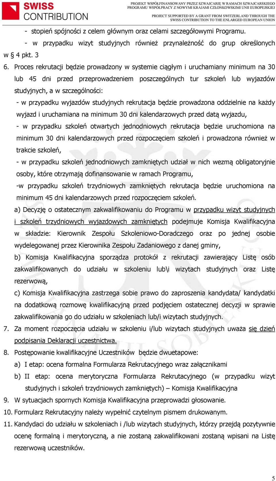 Proces rekrutacji będzie prowadzony w systemie ciągłym i uruchamiany minimum na 30 lub 45 dni przed przeprowadzeniem poszczególnych tur szkoleń lub wyjazdów studyjnych, a w szczególności: - w