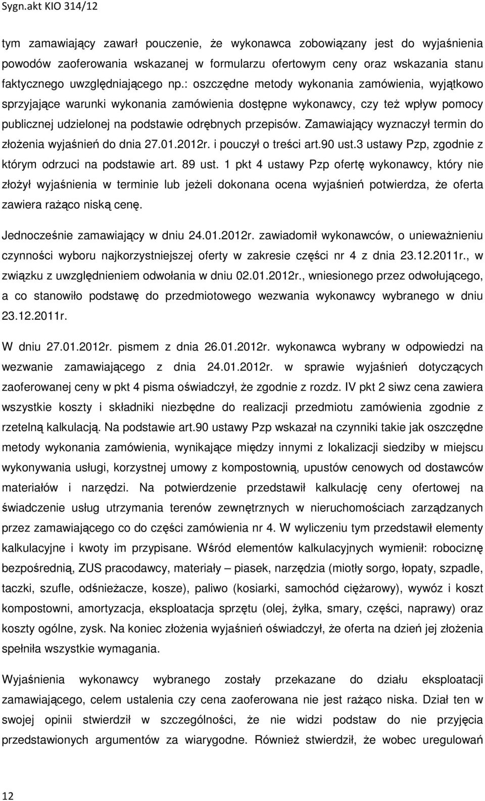 Zamawiający wyznaczył termin do złożenia wyjaśnień do dnia 27.01.2012r. i pouczył o treści art.90 ust.3 ustawy Pzp, zgodnie z którym odrzuci na podstawie art. 89 ust.