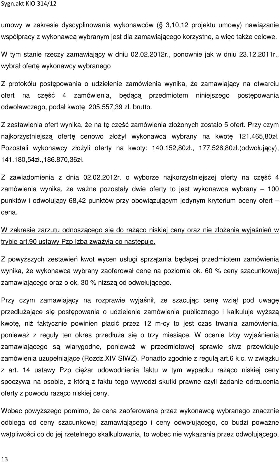 , wybrał ofertę wykonawcy wybranego Z protokółu postępowania o udzielenie zamówienia wynika, że zamawiający na otwarciu ofert na część 4 zamówienia, będącą przedmiotem niniejszego postępowania