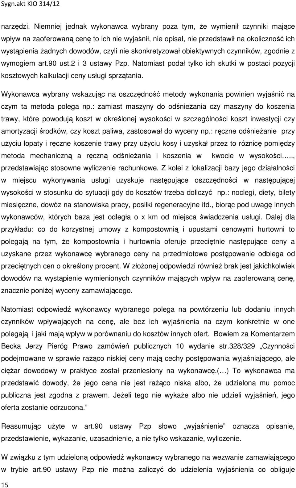 czyli nie skonkretyzował obiektywnych czynników, zgodnie z wymogiem art.90 ust.2 i 3 ustawy Pzp. Natomiast podał tylko ich skutki w postaci pozycji kosztowych kalkulacji ceny usługi sprzątania.