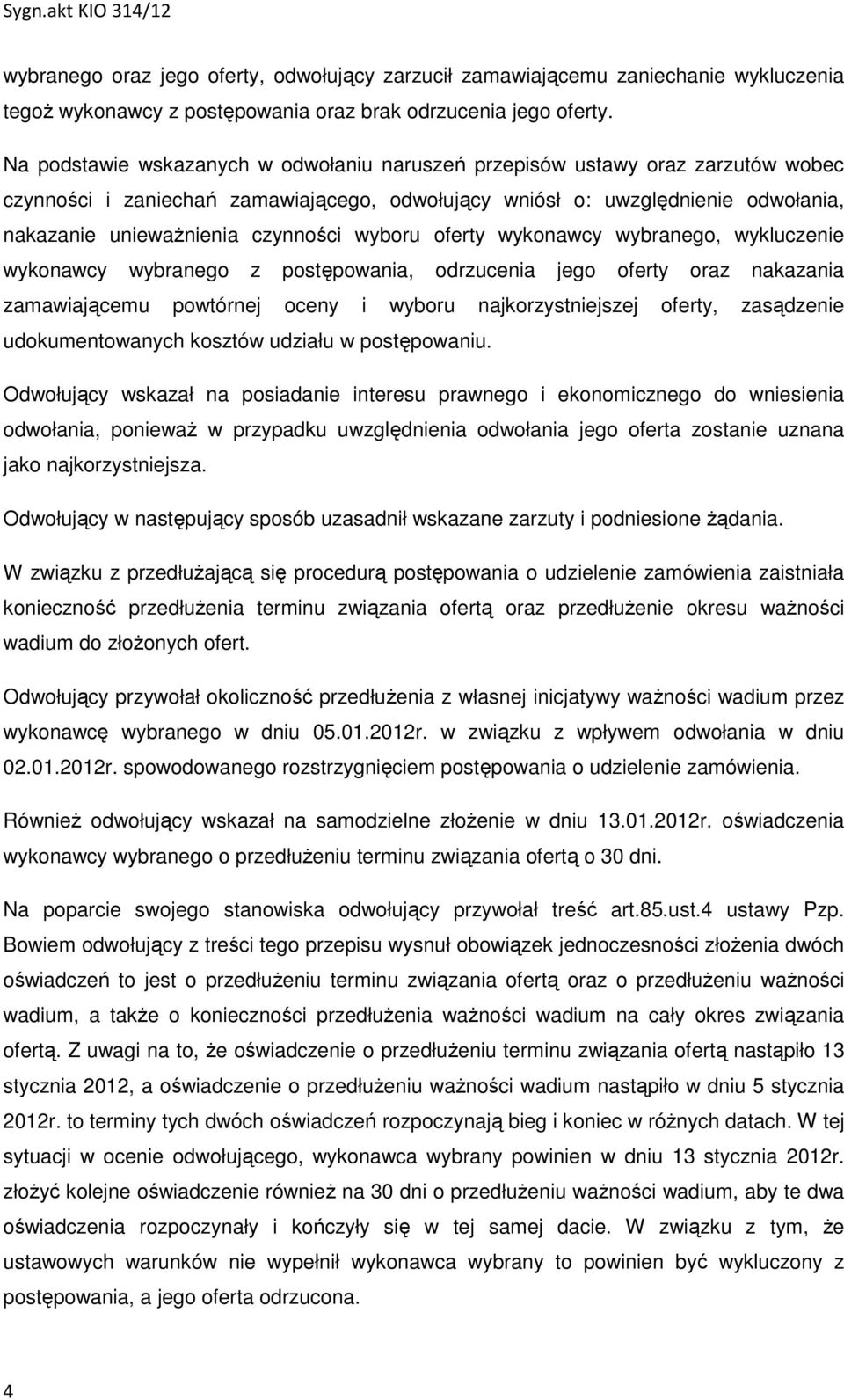 wyboru oferty wykonawcy wybranego, wykluczenie wykonawcy wybranego z postępowania, odrzucenia jego oferty oraz nakazania zamawiającemu powtórnej oceny i wyboru najkorzystniejszej oferty, zasądzenie