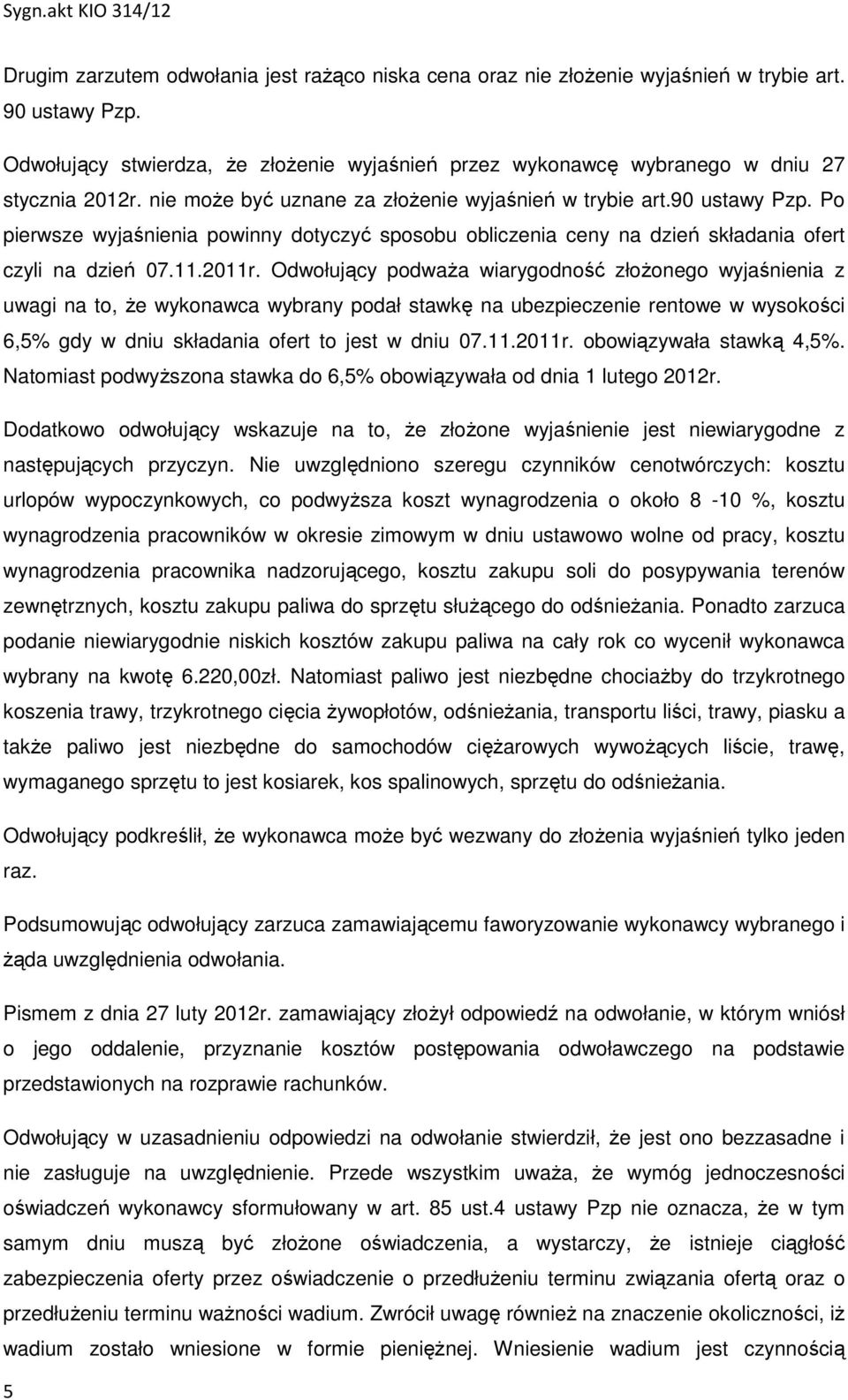 Po pierwsze wyjaśnienia powinny dotyczyć sposobu obliczenia ceny na dzień składania ofert czyli na dzień 07.11.2011r.