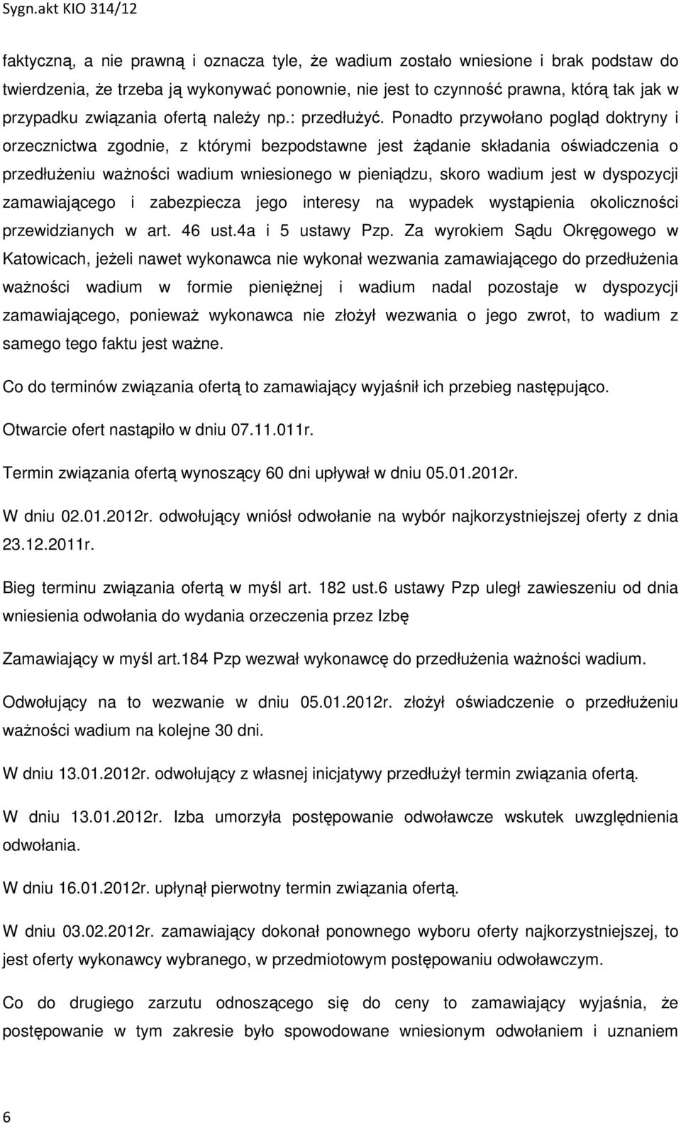 Ponadto przywołano pogląd doktryny i orzecznictwa zgodnie, z którymi bezpodstawne jest żądanie składania oświadczenia o przedłużeniu ważności wadium wniesionego w pieniądzu, skoro wadium jest w