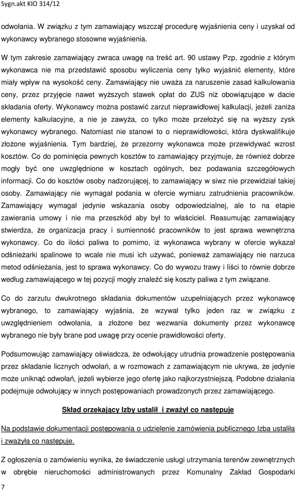 Zamawiający nie uważa za naruszenie zasad kalkulowania ceny, przez przyjęcie nawet wyższych stawek opłat do ZUS niż obowiązujące w dacie składania oferty.