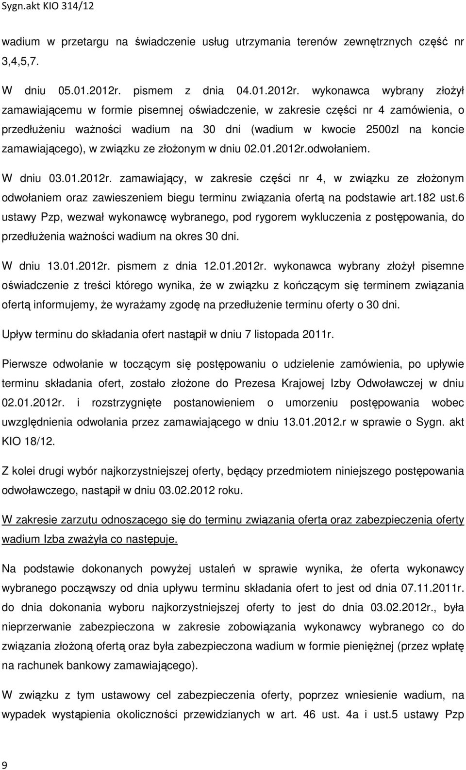 wykonawca wybrany złożył zamawiającemu w formie pisemnej oświadczenie, w zakresie części nr 4 zamówienia, o przedłużeniu ważności wadium na 30 dni (wadium w kwocie 2500zl na koncie zamawiającego), w