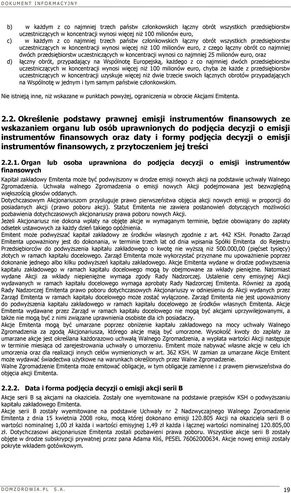 w koncentracji wynosi co najmniej 25 milionów euro, oraz d) łączny obrót, przypadający na Wspólnotę Europejską, kaŝdego z co najmniej dwóch przedsiębiorstw uczestniczących w koncentracji wynosi