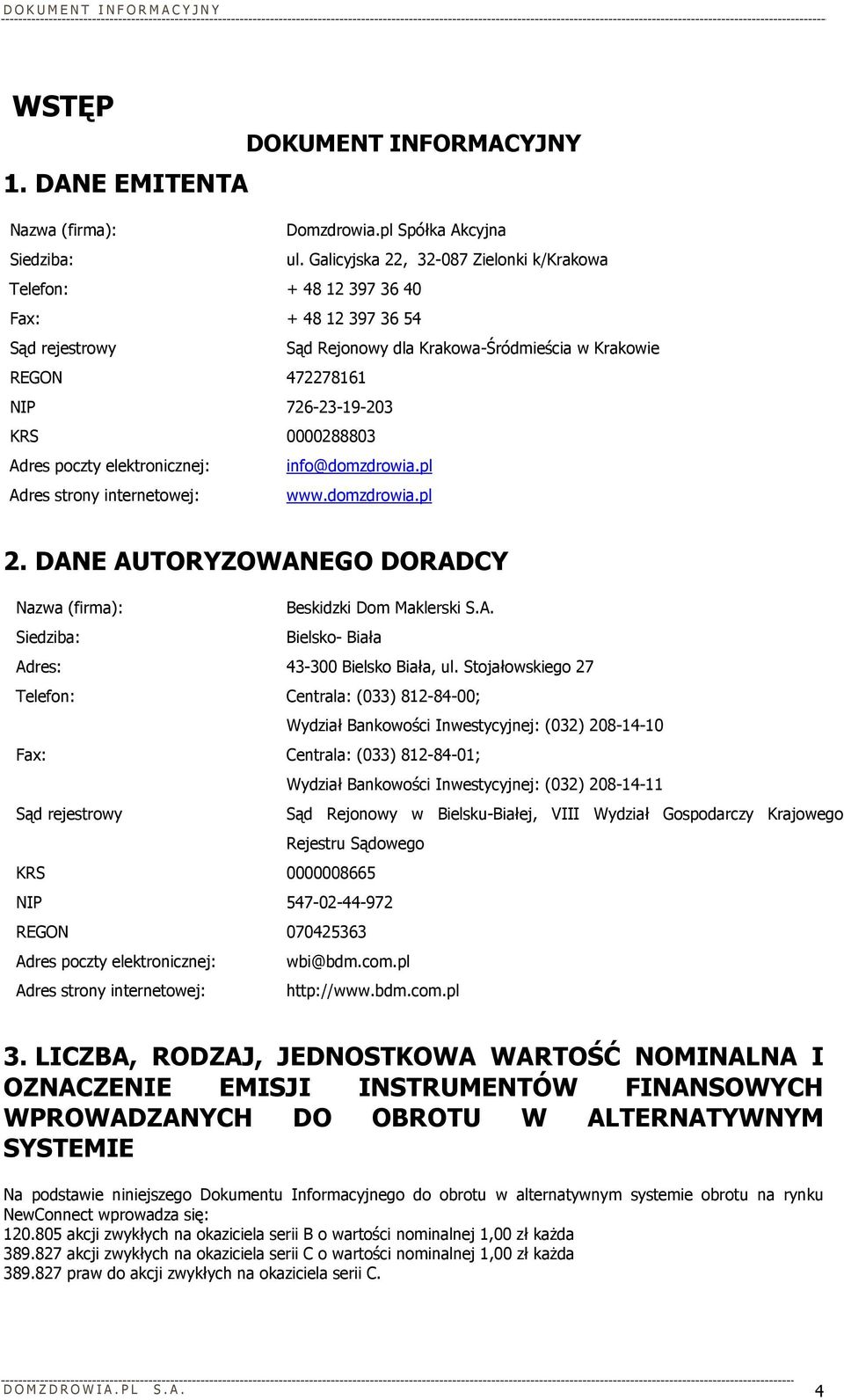 0000288803 Adres poczty elektronicznej: info@domzdrowia.pl Adres strony internetowej: www.domzdrowia.pl 2. DANE AUTORYZOWANEGO DORADCY Nazwa (firma): Beskidzki Dom Maklerski S.A. Siedziba: Bielsko- Biała Adres: 43-300 Bielsko Biała, ul.