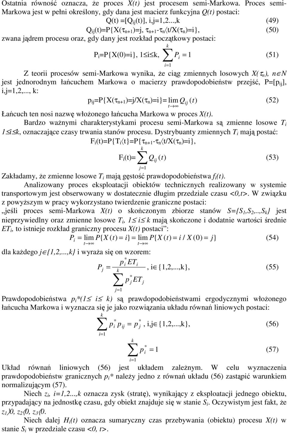 jednorodnym łacuchem Marowa o macerzy rawdoodobesw rzej, P[ j ],,j,,..., : j P{X(τ n )j/x(τ n )} lm Q () Łacuch en nos nazw włoonego łacucha Marowa w roces X().