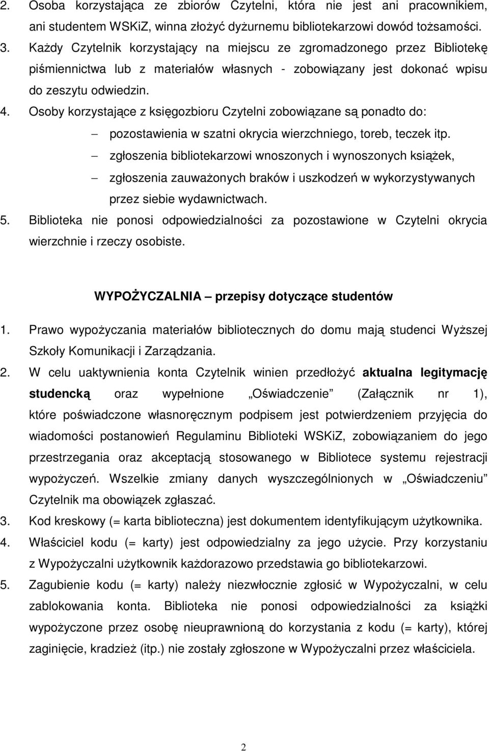 Osoby korzystające z księgozbioru Czytelni zobowiązane są ponadto do: pozostawienia w szatni okrycia wierzchniego, toreb, teczek itp.