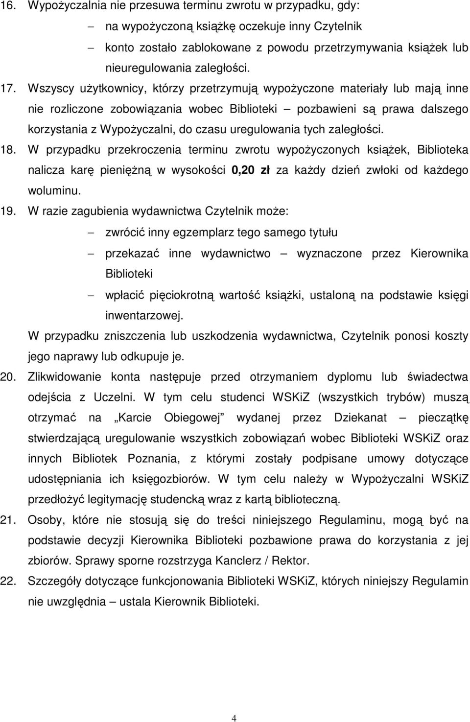 Wszyscy użytkownicy, którzy przetrzymują wypożyczone materiały lub mają inne nie rozliczone zobowiązania wobec Biblioteki pozbawieni są prawa dalszego korzystania z Wypożyczalni, do czasu