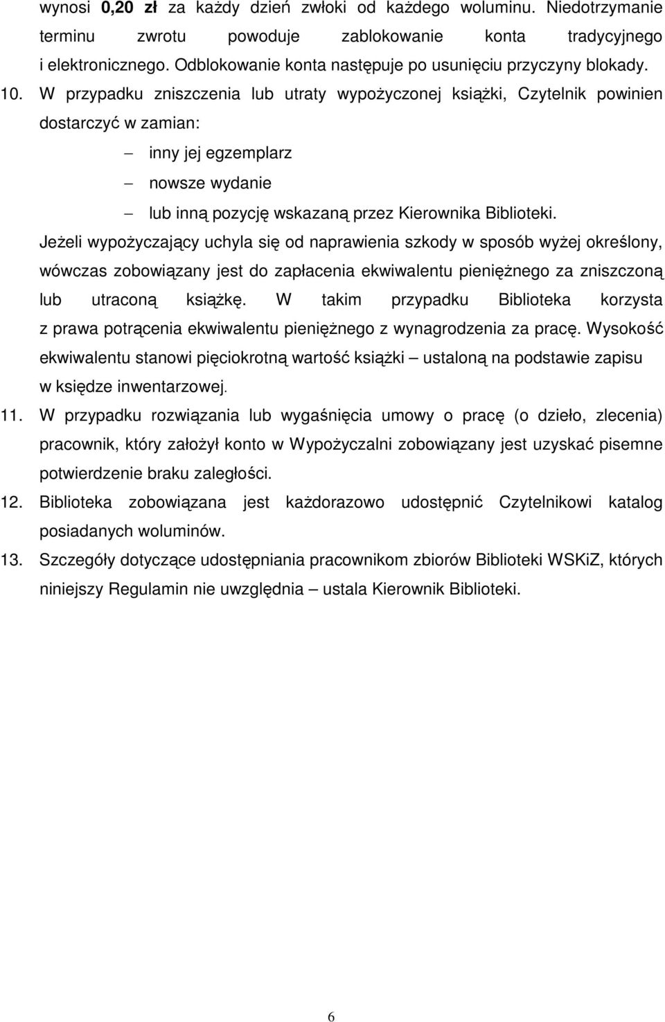 W przypadku zniszczenia lub utraty wypożyczonej książki, Czytelnik powinien dostarczyć w zamian: inny jej egzemplarz nowsze wydanie lub inną pozycję wskazaną przez Kierownika Biblioteki.