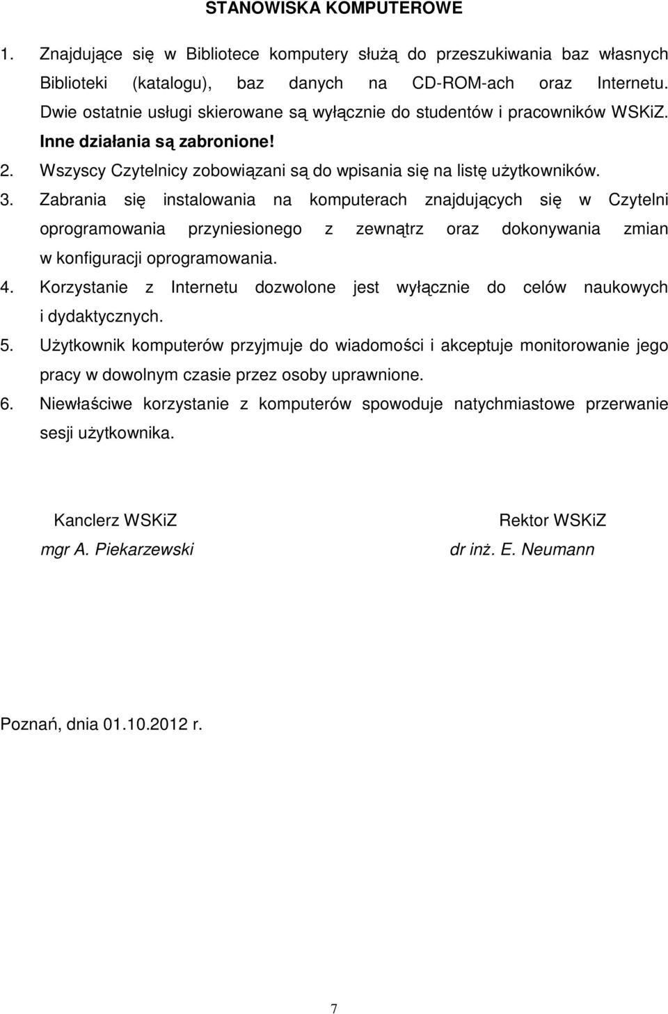 Zabrania się instalowania na komputerach znajdujących się w Czytelni oprogramowania przyniesionego z zewnątrz oraz dokonywania zmian w konfiguracji oprogramowania. 4.