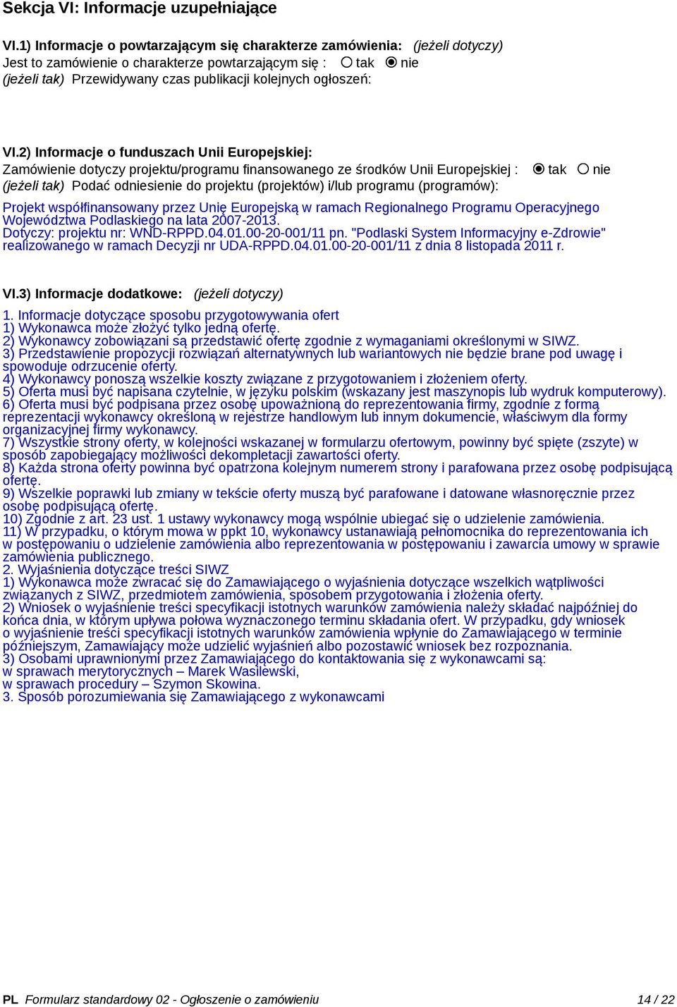 VI.2) Informacje o funduszach Unii Europejskiej: Zamówienie dotyczy projektu/programu finansowanego ze środków Unii Europejskiej : tak nie (jeżeli tak) Podać odniesienie do projektu (projektów) i/lub