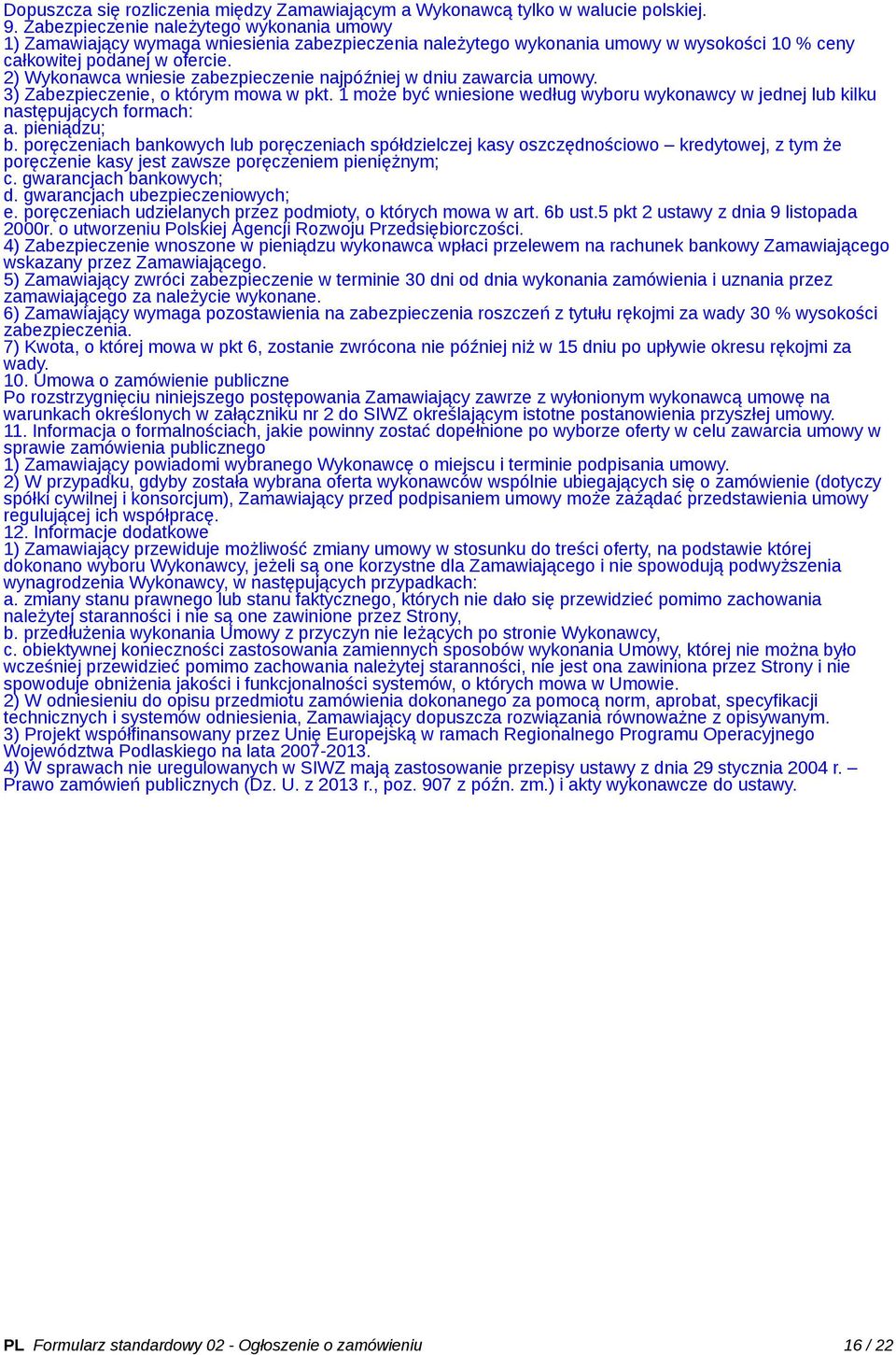 2) Wykonawca wniesie zabezpieczenie najpóźniej w dniu zawarcia umowy. 3) Zabezpieczenie, o którym mowa w pkt. 1 może być wniesione według wyboru wykonawcy w jednej lub kilku następujących formach: a.