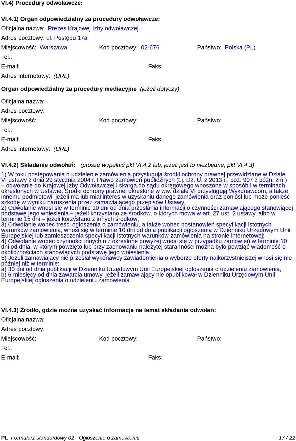 : E-mail: Adres internetowy: (URL) Faks: Organ odpowiedzialny za procedury mediacyjne (jeżeli dotyczy) Oficjalna nazwa: Adres pocztowy: Miejscowość: Kod pocztowy: Państwo: Tel.