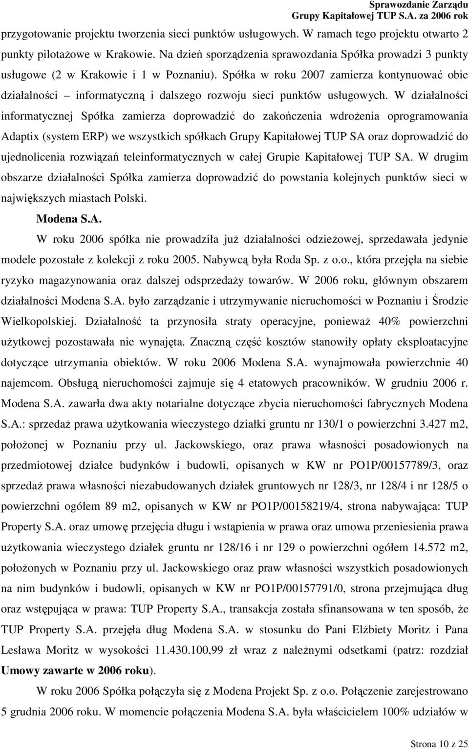 Spółka w roku 2007 zamierza kontynuować obie działalności informatyczną i dalszego rozwoju sieci punktów usługowych.