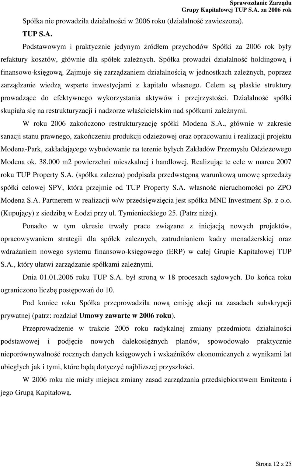 Zajmuje się zarządzaniem działalnością w jednostkach zaleŝnych, poprzez zarządzanie wiedzą wsparte inwestycjami z kapitału własnego.