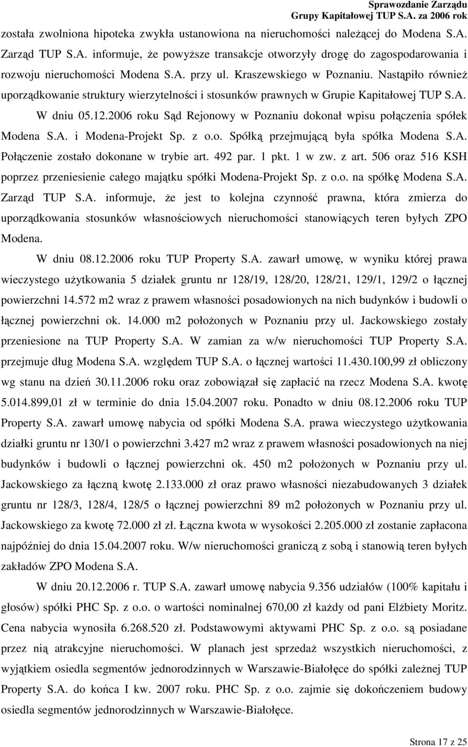 2006 roku Sąd Rejonowy w Poznaniu dokonał wpisu połączenia spółek Modena S.A. i Modena-Projekt Sp. z o.o. Spółką przejmującą była spółka Modena S.A. Połączenie zostało dokonane w trybie art. 492 par.