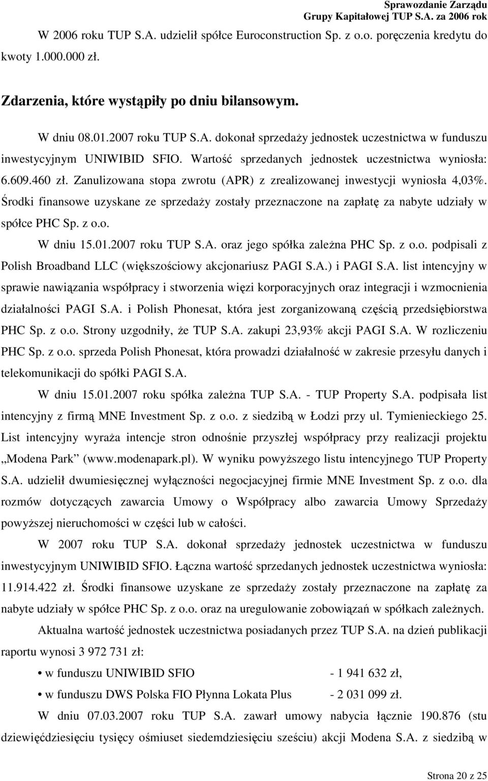 Środki finansowe uzyskane ze sprzedaŝy zostały przeznaczone na zapłatę za nabyte udziały w spółce PHC Sp. z o.o. W dniu 15.01.2007 roku TUP S.A. oraz jego spółka zaleŝna PHC Sp. z o.o. podpisali z Polish Broadband LLC (większościowy akcjonariusz PAGI S.