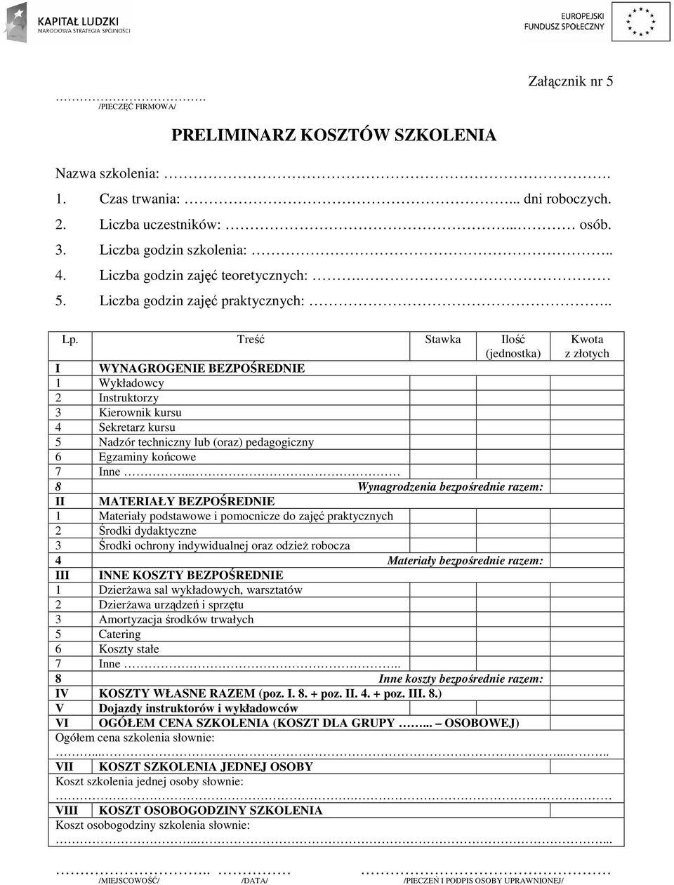 Treść Stawka Ilość (jednostka) Kwota z złotych I WYNAGROGENIE BEZPOŚREDNIE 1 Wykładowcy 2 Instruktorzy 3 Kierownik kursu 4 Sekretarz kursu 5 Nadzór techniczny lub (oraz) pedagogiczny 6 Egzaminy