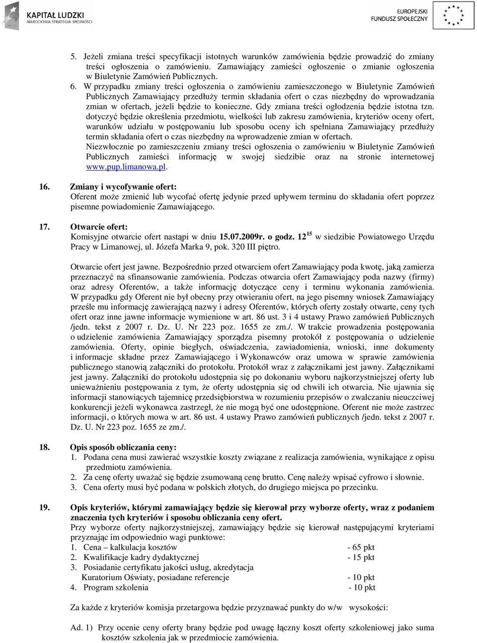 W przypadku zmiany treści ogłoszenia o zamówieniu zamieszczonego w Biuletynie Zamówień Publicznych Zamawiający przedłuŝy termin składania ofert o czas niezbędny do wprowadzania zmian w ofertach,