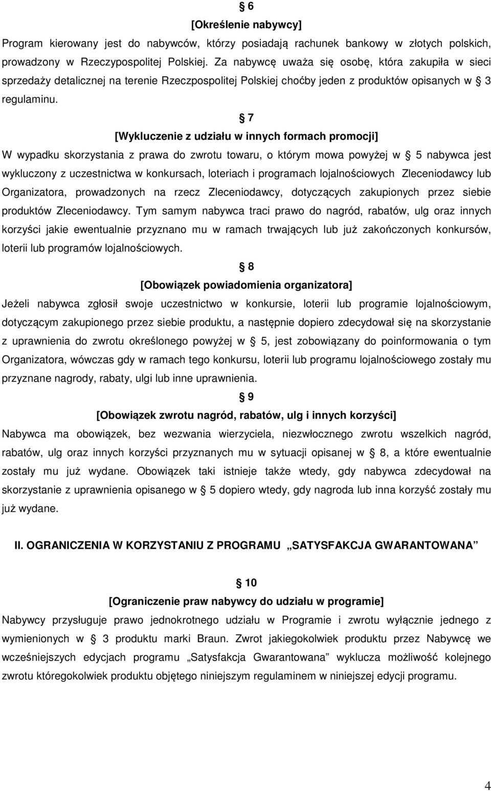 7 [Wykluczenie z udziału w innych formach promocji] W wypadku skorzystania z prawa do zwrotu towaru, o którym mowa powyżej w 5 nabywca jest wykluczony z uczestnictwa w konkursach, loteriach i