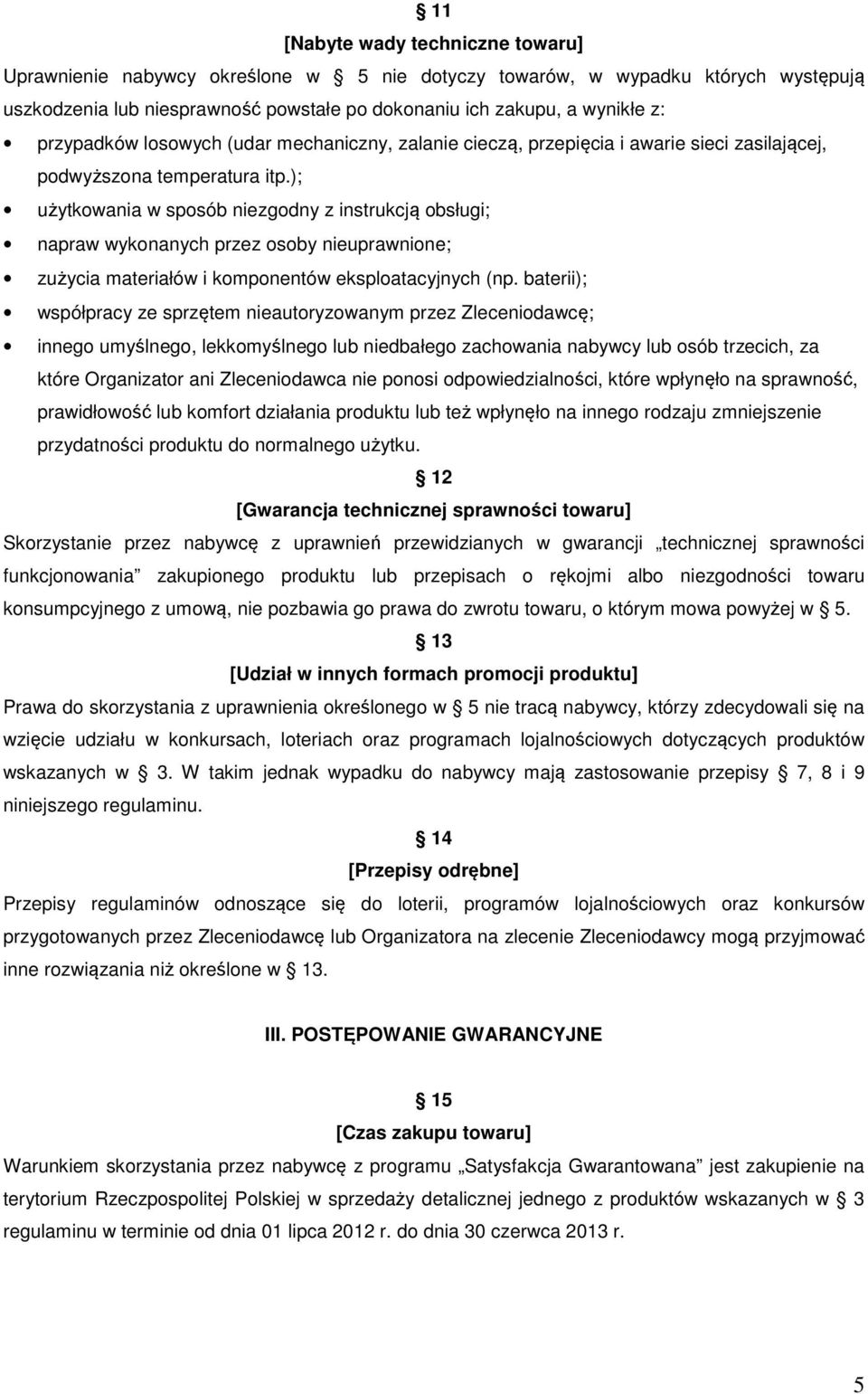 ); użytkowania w sposób niezgodny z instrukcją obsługi; napraw wykonanych przez osoby nieuprawnione; zużycia materiałów i komponentów eksploatacyjnych (np.